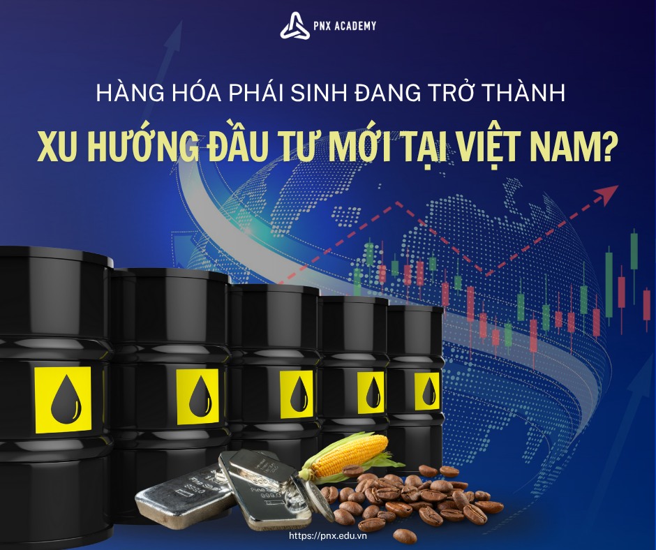 Vì Sao Hàng Hóa Phái Sinh Trở Thành Xu Hướng Đầu Tư Mới Tại Việt Nam?