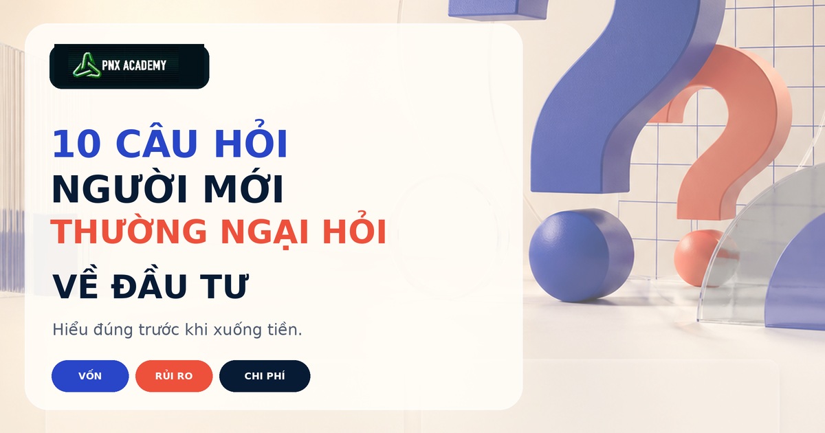 10 câu hỏi đầu tư cơ bản người mới thường ngại hỏi